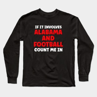 If It Involves Alabama And Football Count Me In Long Sleeve T-Shirt